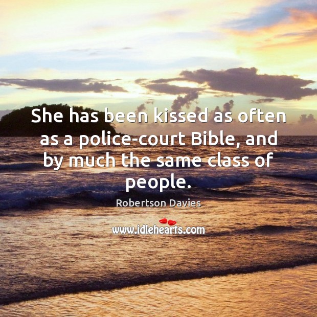 She has been kissed as often as a police-court Bible, and by Robertson Davies Picture Quote