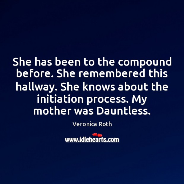 She has been to the compound before. She remembered this hallway. She Veronica Roth Picture Quote