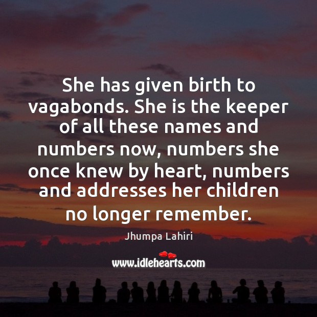 She has given birth to vagabonds. She is the keeper of all Jhumpa Lahiri Picture Quote