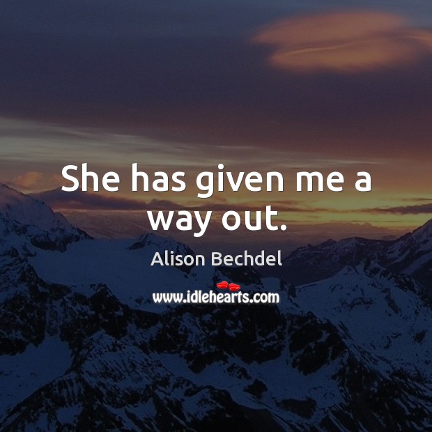 She has given me a way out. Alison Bechdel Picture Quote