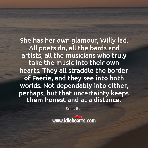 She has her own glamour, Willy lad. All poets do, all the Image