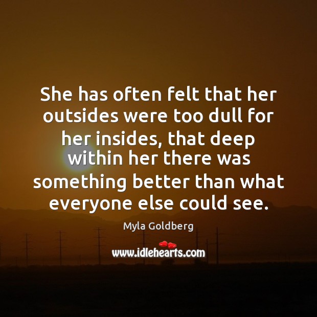 She has often felt that her outsides were too dull for her Myla Goldberg Picture Quote