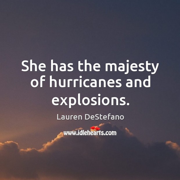 She has the majesty of hurricanes and explosions. Lauren DeStefano Picture Quote