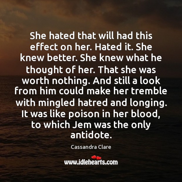 She hated that will had this effect on her. Hated it. She Worth Quotes Image