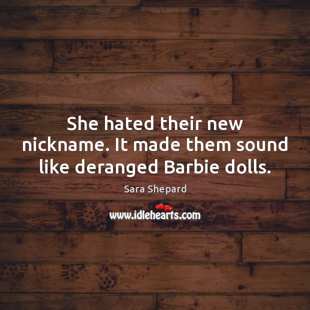 She hated their new nickname. It made them sound like deranged Barbie dolls. Image