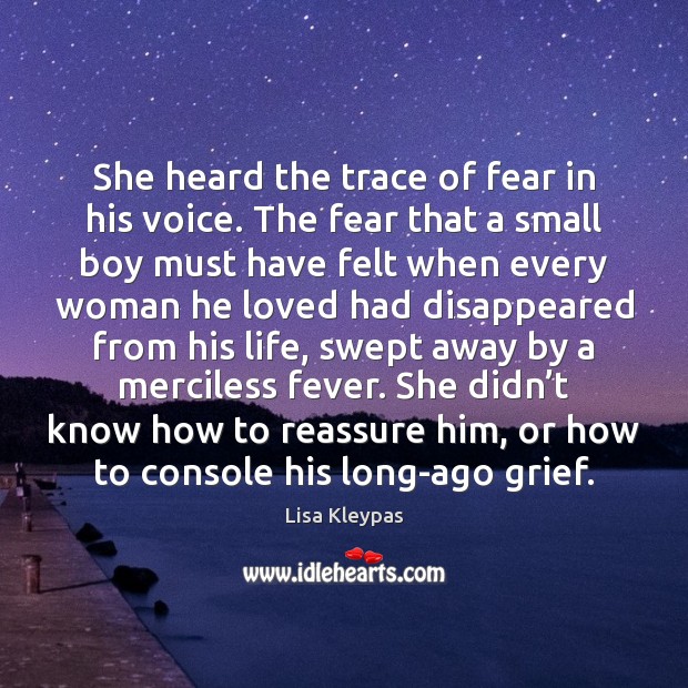 She heard the trace of fear in his voice. The fear that Lisa Kleypas Picture Quote