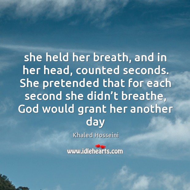 She held her breath, and in her head, counted seconds. She pretended Khaled Hosseini Picture Quote