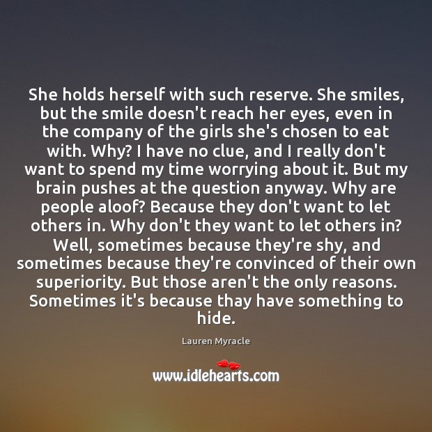 She holds herself with such reserve. She smiles, but the smile doesn’t Lauren Myracle Picture Quote