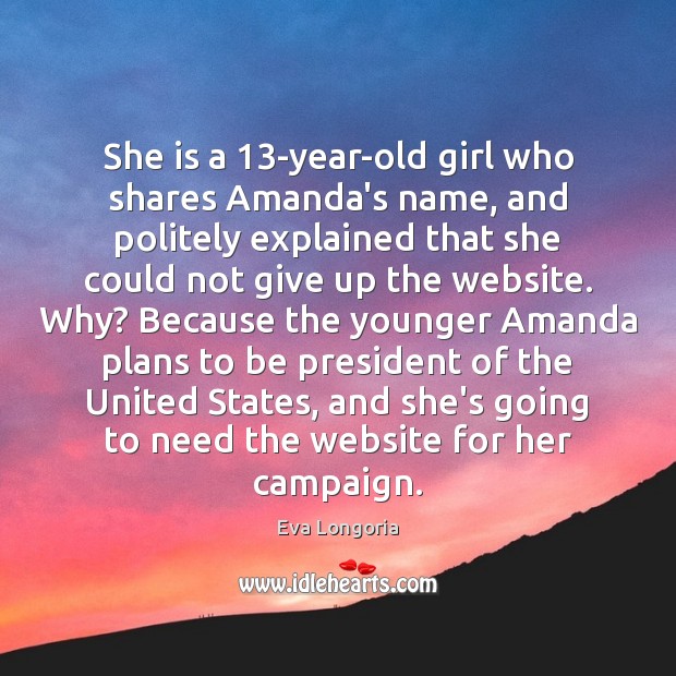 She is a 13-year-old girl who shares Amanda’s name, and politely explained Eva Longoria Picture Quote