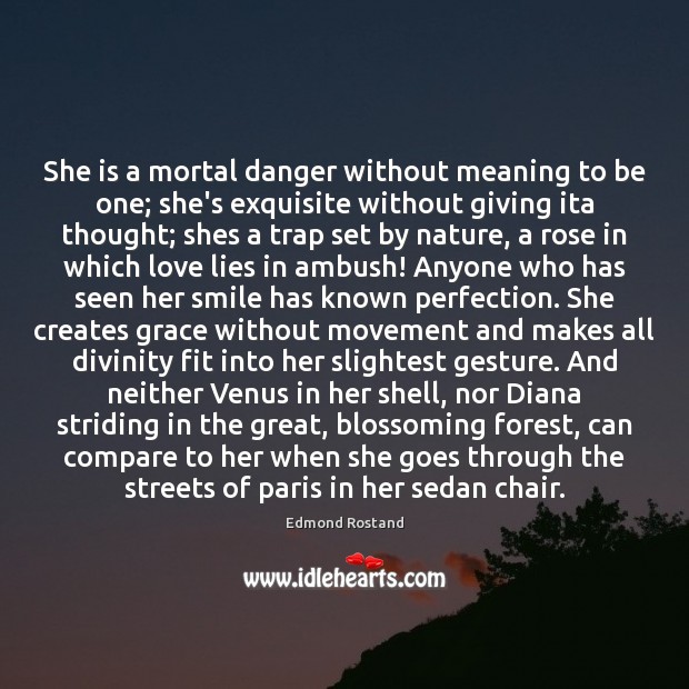 She is a mortal danger without meaning to be one; she’s exquisite Edmond Rostand Picture Quote