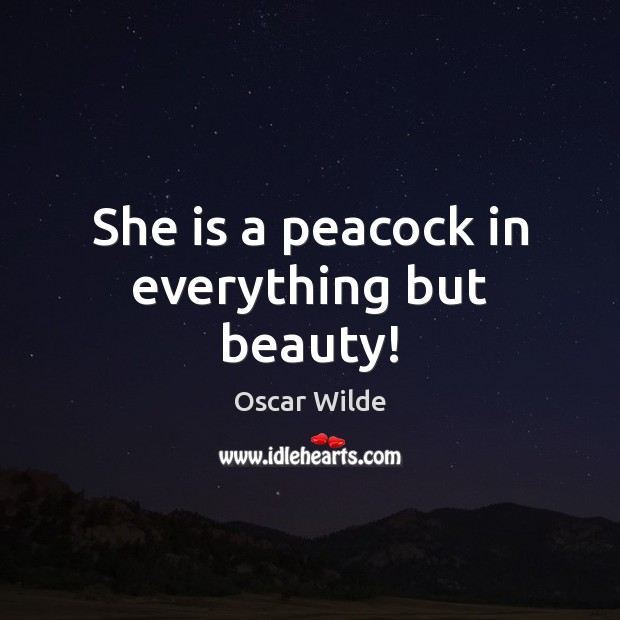 She is a peacock in everything but beauty! Oscar Wilde Picture Quote