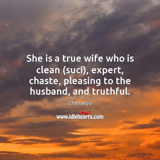 She is a true wife who is clean (suci), expert, chaste, pleasing Chanakya Picture Quote