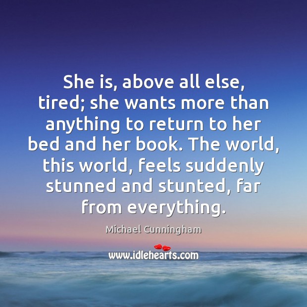 She is, above all else, tired; she wants more than anything to Michael Cunningham Picture Quote