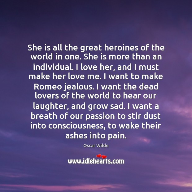 She is all the great heroines of the world in one. She Oscar Wilde Picture Quote