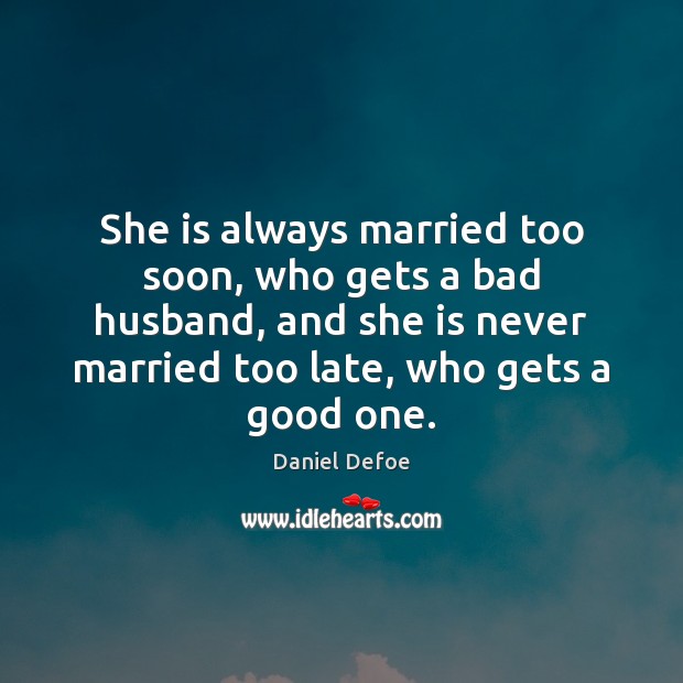 She is always married too soon, who gets a bad husband, and Daniel Defoe Picture Quote
