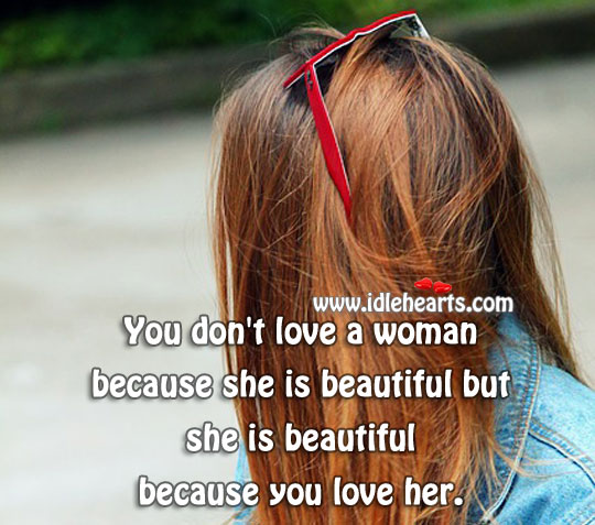 She is beautiful because you love her. Image