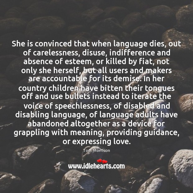 She is convinced that when language dies, out of carelessness, disuse, indifference Toni Morrison Picture Quote