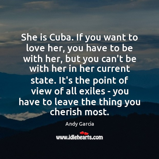 She is Cuba. If you want to love her, you have to Andy Garcia Picture Quote