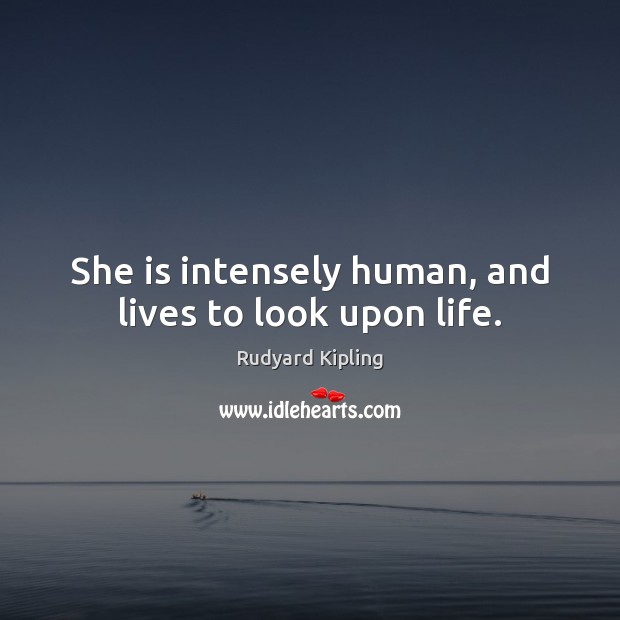She is intensely human, and lives to look upon life. Image