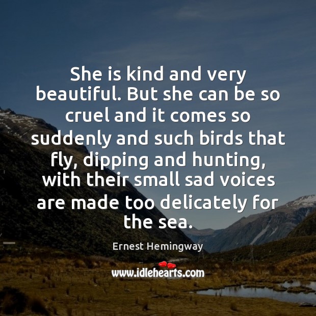 She is kind and very beautiful. But she can be so cruel Ernest Hemingway Picture Quote