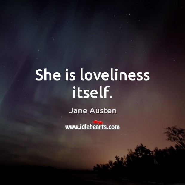 She is loveliness itself. Jane Austen Picture Quote