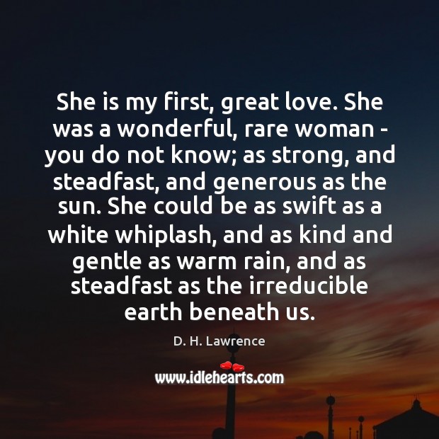 She is my first, great love. She was a wonderful, rare woman D. H. Lawrence Picture Quote