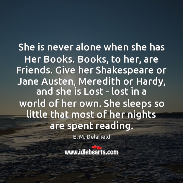 She is never alone when she has Her Books. Books, to her, E. M. Delafield Picture Quote