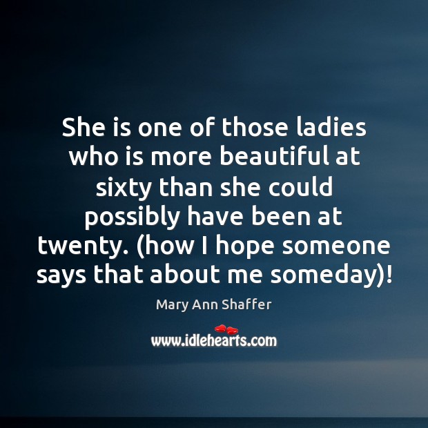 She is one of those ladies who is more beautiful at sixty Mary Ann Shaffer Picture Quote