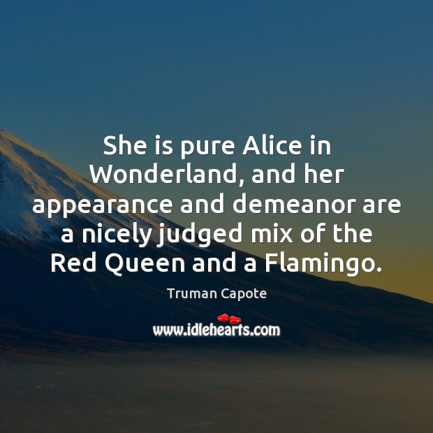 She is pure Alice in Wonderland, and her appearance and demeanor are 