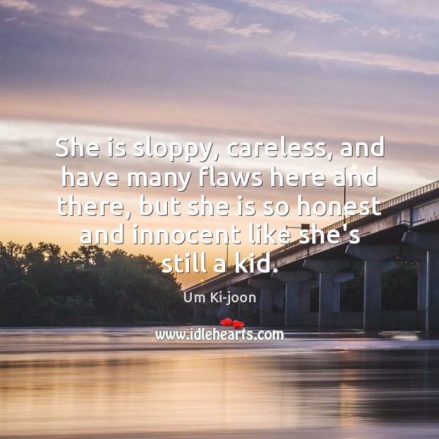 She is sloppy, careless, and have many flaws here and there, but Um Ki-joon Picture Quote