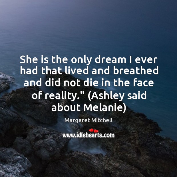 She is the only dream I ever had that lived and breathed Margaret Mitchell Picture Quote