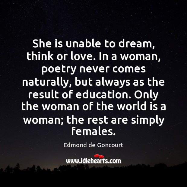She is unable to dream, think or love. In a woman, poetry Edmond de Goncourt Picture Quote