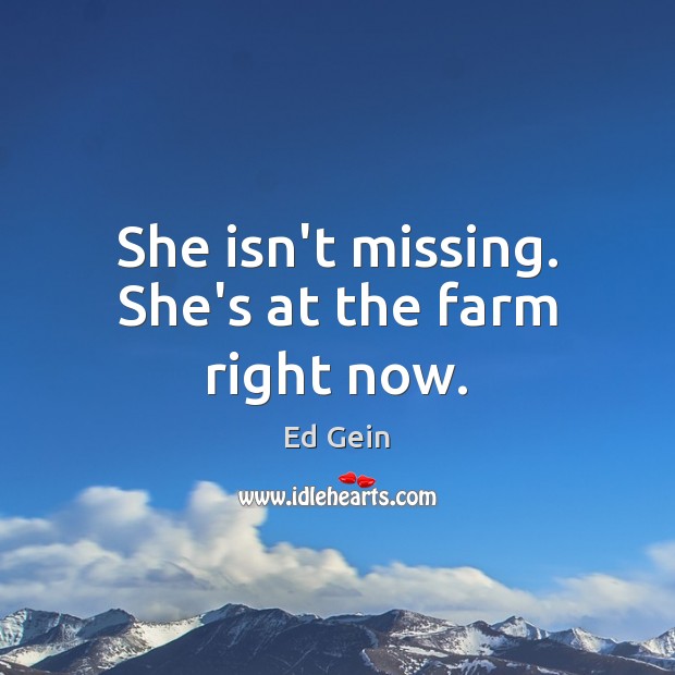 She isn’t missing. She’s at the farm right now. Farm Quotes Image
