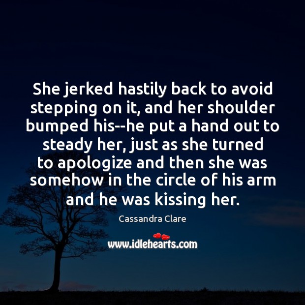 She jerked hastily back to avoid stepping on it, and her shoulder Kissing Quotes Image