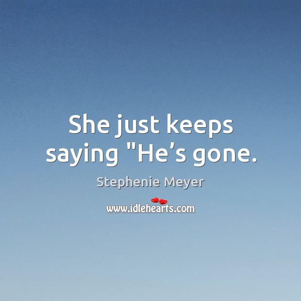She just keeps saying “He’s gone. Stephenie Meyer Picture Quote