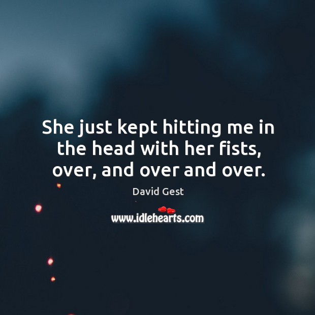 She just kept hitting me in the head with her fists, over, and over and over. David Gest Picture Quote