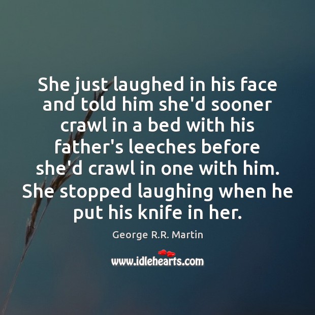 She just laughed in his face and told him she’d sooner crawl George R.R. Martin Picture Quote