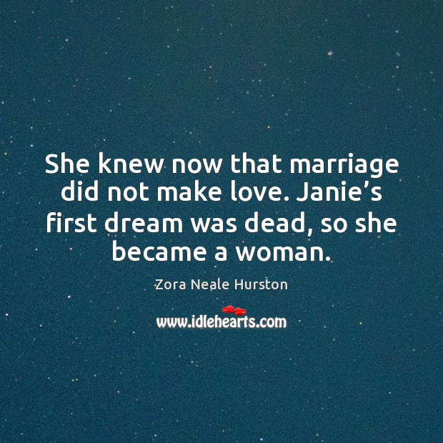 She knew now that marriage did not make love. Janie’s first Zora Neale Hurston Picture Quote