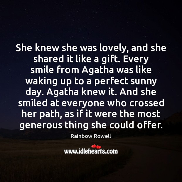 She knew she was lovely, and she shared it like a gift. Rainbow Rowell Picture Quote