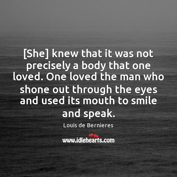 [She] knew that it was not precisely a body that one loved. Louis de Bernieres Picture Quote