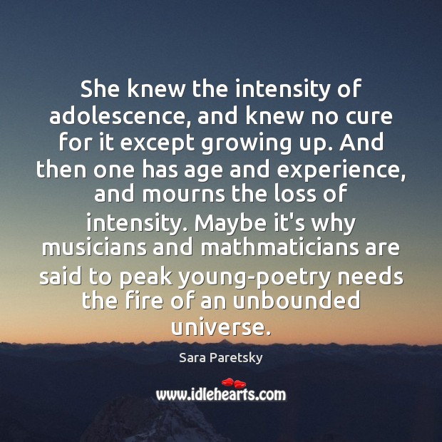 She knew the intensity of adolescence, and knew no cure for it Sara Paretsky Picture Quote