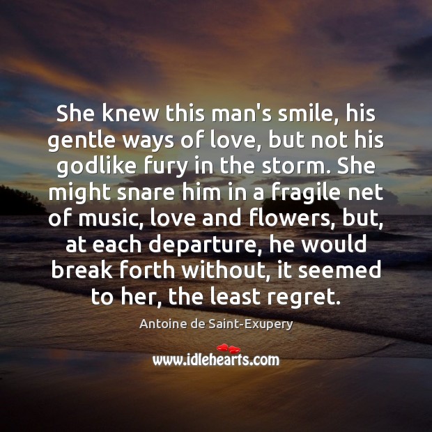 She knew this man’s smile, his gentle ways of love, but not Antoine de Saint-Exupery Picture Quote