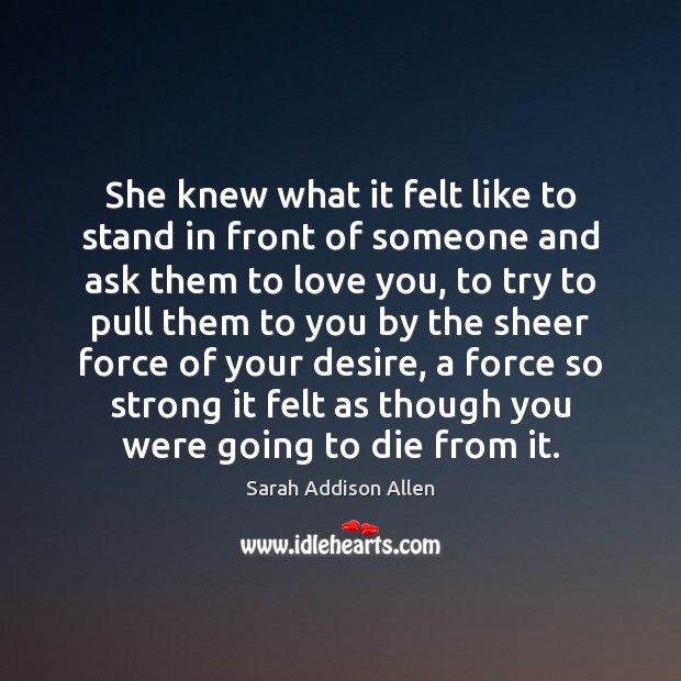 She knew what it felt like to stand in front of someone Sarah Addison Allen Picture Quote