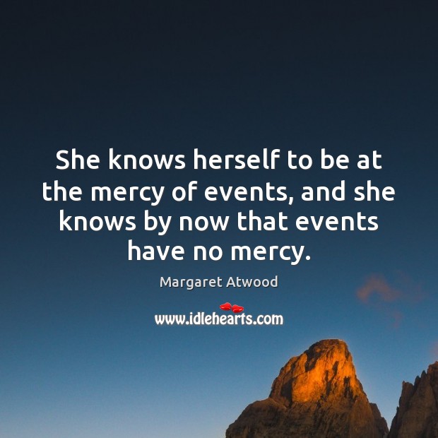She knows herself to be at the mercy of events, and she Margaret Atwood Picture Quote