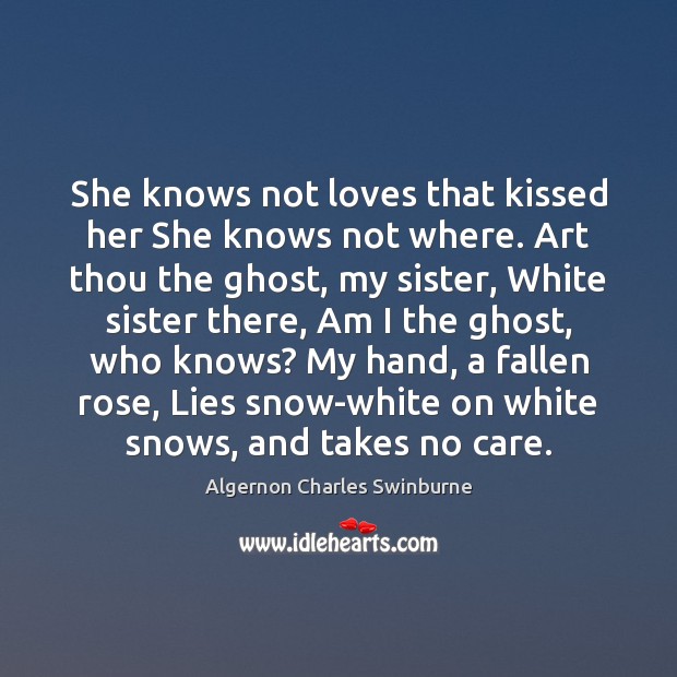She knows not loves that kissed her She knows not where. Art Algernon Charles Swinburne Picture Quote