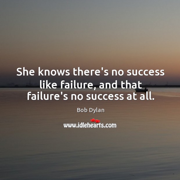 She knows there’s no success like failure, and that failure’s no success at all. Image
