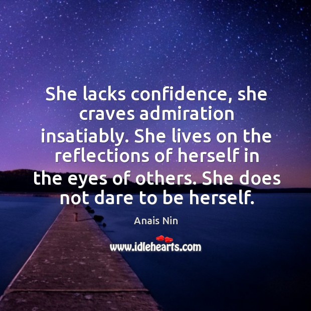 She lacks confidence, she craves admiration insatiably. Anais Nin Picture Quote