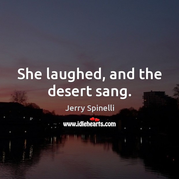 She laughed, and the desert sang. Jerry Spinelli Picture Quote