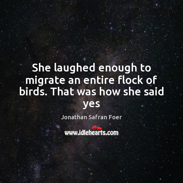 She laughed enough to migrate an entire flock of birds. That was how she said yes Image