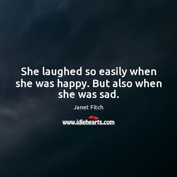 She laughed so easily when she was happy. But also when she was sad. Janet Fitch Picture Quote